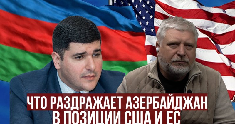 Фархад Мамедов. Что вызывает раздражение Азербайджана в позиции ЕС и США?